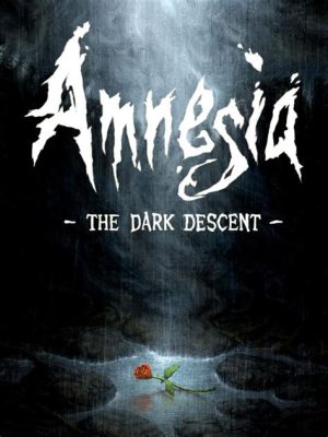  Amnesia: The Dark Descent! Khám phá vực thẳm bóng tối của trí nhớ và sự sợ hãi